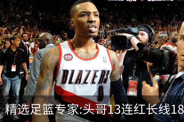 精选足篮专家:头哥13连红长线18中16 伍佳8连红